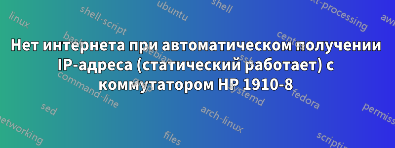 Нет интернета при автоматическом получении IP-адреса (статический работает) с коммутатором HP 1910-8