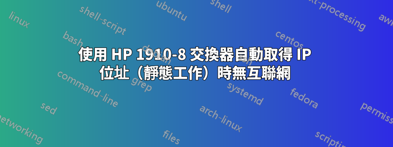 使用 HP 1910-8 交換器自動取得 IP 位址（靜態工作）時無互聯網