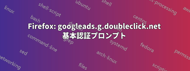 Firefox: googleads.g.doubleclick.net 基本認証プロンプト