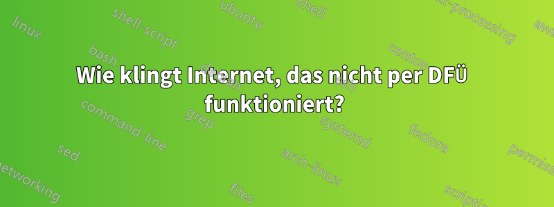 Wie klingt Internet, das nicht per DFÜ funktioniert?