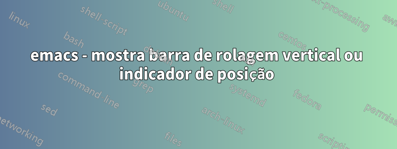 emacs - mostra barra de rolagem vertical ou indicador de posição