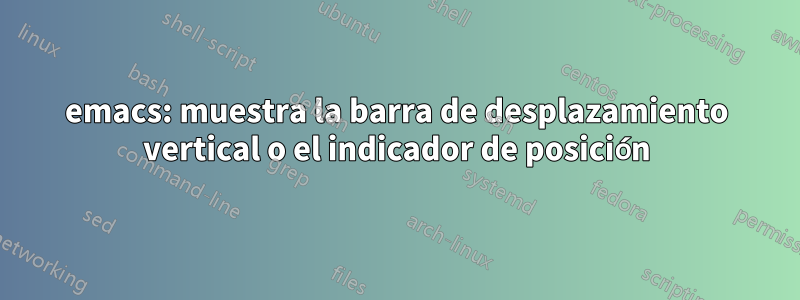 emacs: muestra la barra de desplazamiento vertical o el indicador de posición