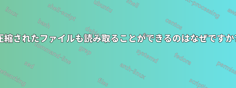 圧縮されたファイルも読み取ることができるのはなぜですか?