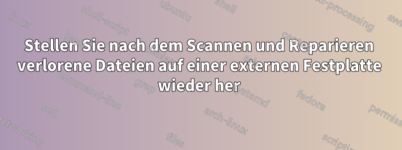 Stellen Sie nach dem Scannen und Reparieren verlorene Dateien auf einer externen Festplatte wieder her