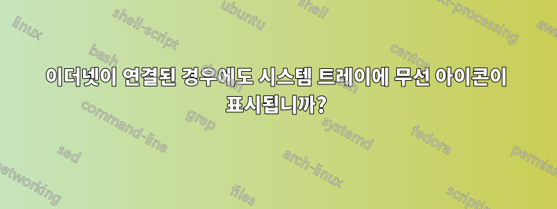 이더넷이 연결된 경우에도 시스템 트레이에 무선 아이콘이 표시됩니까?