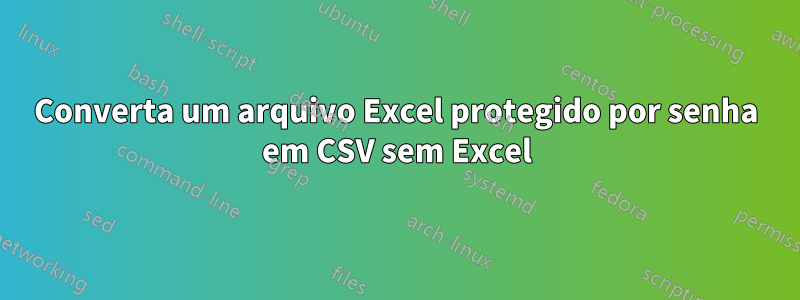 Converta um arquivo Excel protegido por senha em CSV sem Excel