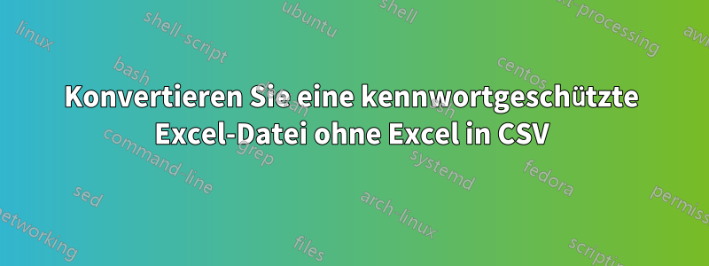 Konvertieren Sie eine kennwortgeschützte Excel-Datei ohne Excel in CSV