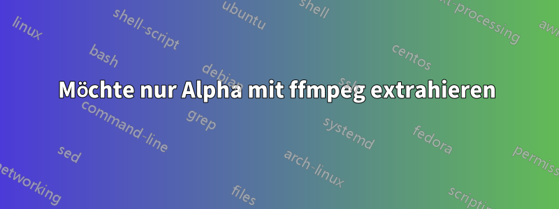 Möchte nur Alpha mit ffmpeg extrahieren