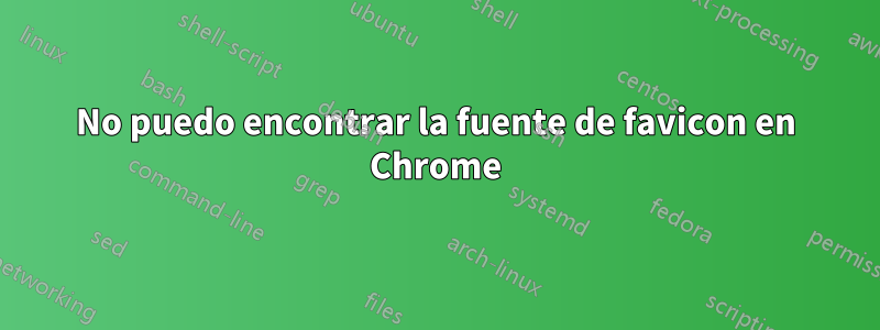 No puedo encontrar la fuente de favicon en Chrome