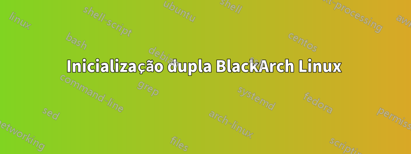 Inicialização dupla BlackArch Linux