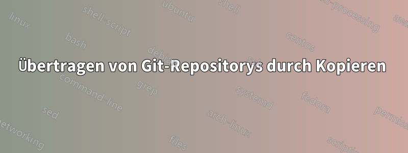 Übertragen von Git-Repositorys durch Kopieren