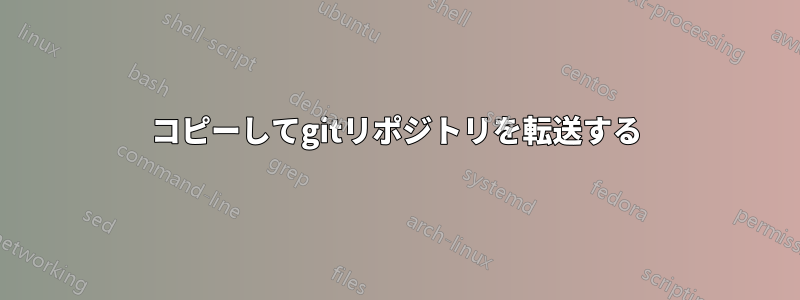 コピーしてgitリポジトリを転送する