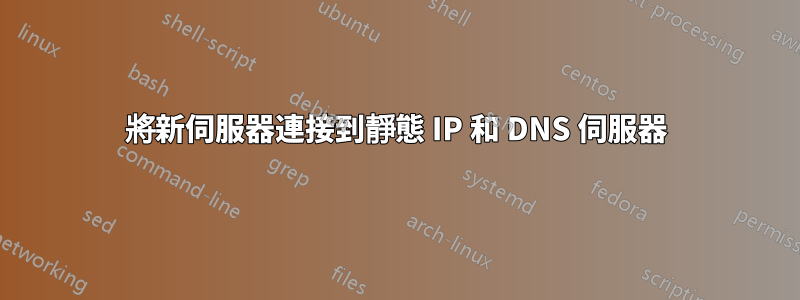 將新伺服器連接到靜態 IP 和 DNS 伺服器