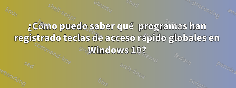 ¿Cómo puedo saber qué programas han registrado teclas de acceso rápido globales en Windows 10?