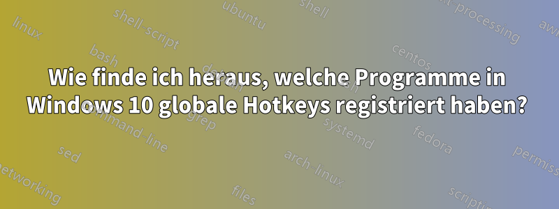 Wie finde ich heraus, welche Programme in Windows 10 globale Hotkeys registriert haben?