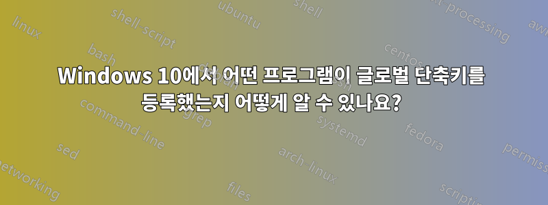 Windows 10에서 어떤 프로그램이 글로벌 단축키를 등록했는지 어떻게 알 수 있나요?