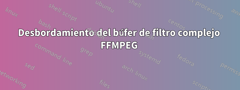 Desbordamiento del búfer de filtro complejo FFMPEG