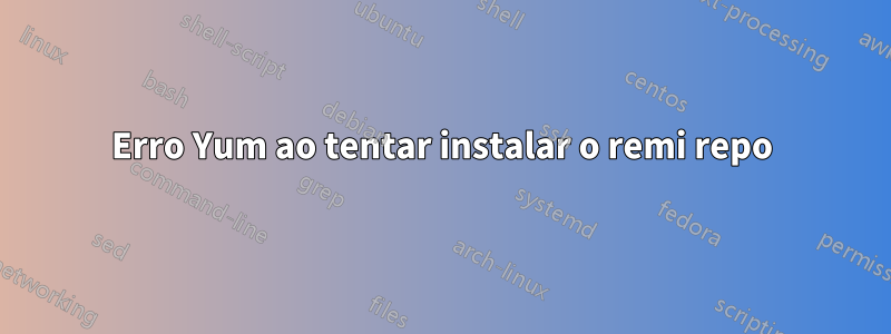 Erro Yum ao tentar instalar o remi repo