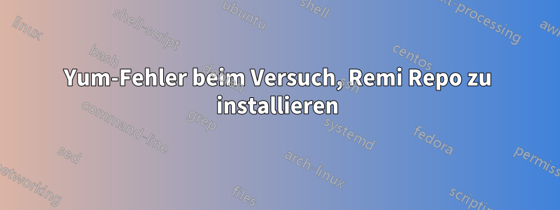 Yum-Fehler beim Versuch, Remi Repo zu installieren