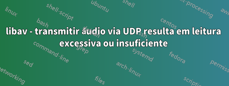 libav - transmitir áudio via UDP resulta em leitura excessiva ou insuficiente