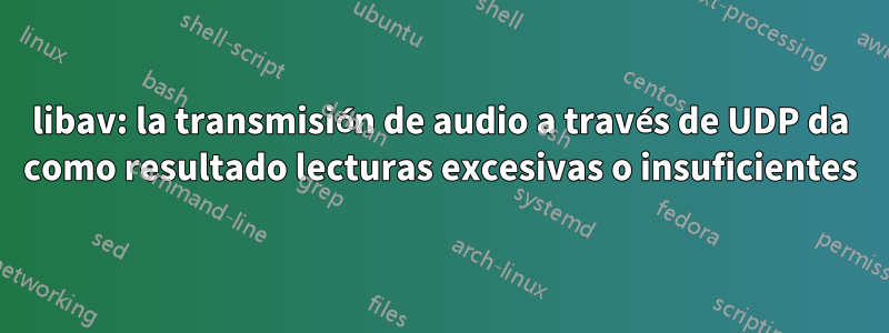 libav: la transmisión de audio a través de UDP da como resultado lecturas excesivas o insuficientes