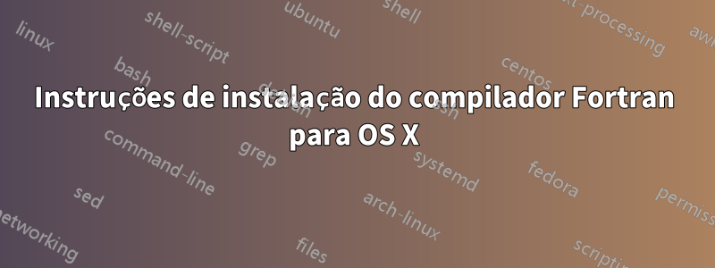 Instruções de instalação do compilador Fortran para OS X