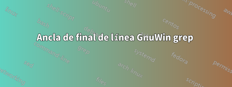 Ancla de final de línea GnuWin grep