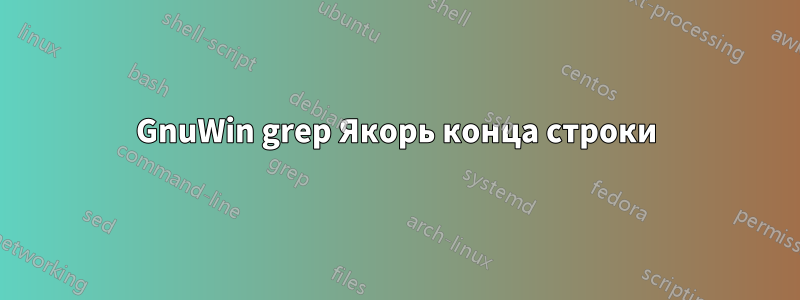 GnuWin grep Якорь конца строки