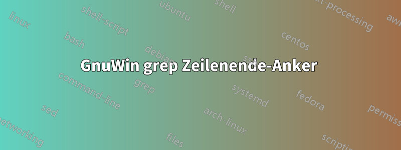 GnuWin grep Zeilenende-Anker