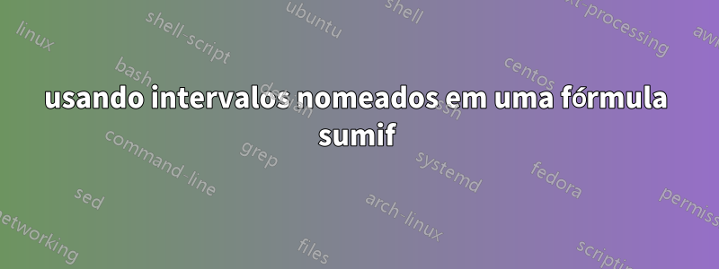 usando intervalos nomeados em uma fórmula sumif