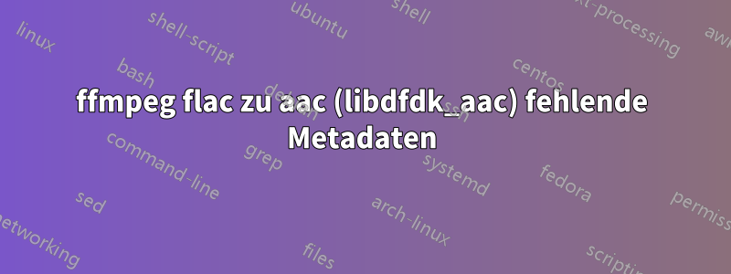 ffmpeg flac zu aac (libdfdk_aac) fehlende Metadaten