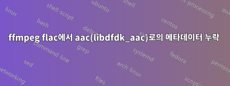 ffmpeg flac에서 aac(libdfdk_aac)로의 메타데이터 누락