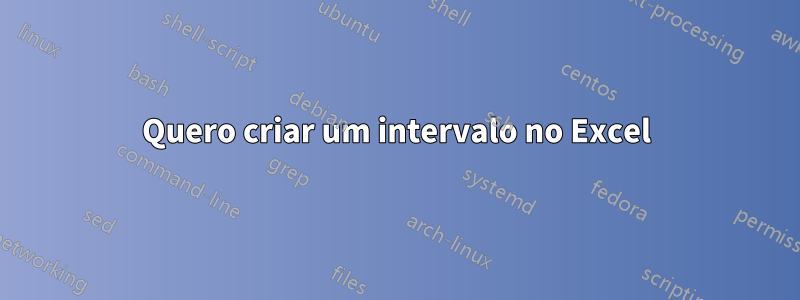 Quero criar um intervalo no Excel