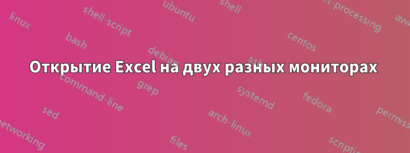 Открытие Excel на двух разных мониторах