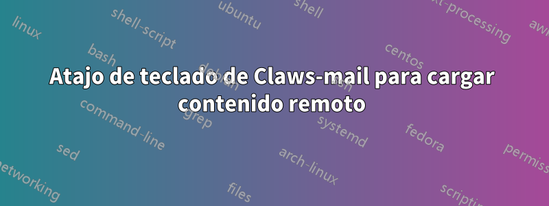 Atajo de teclado de Claws-mail para cargar contenido remoto