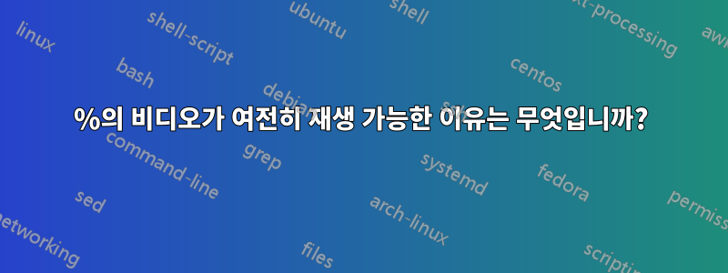 85%의 비디오가 여전히 재생 가능한 이유는 무엇입니까?