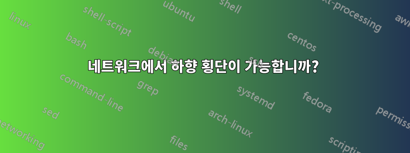 네트워크에서 하향 횡단이 가능합니까?