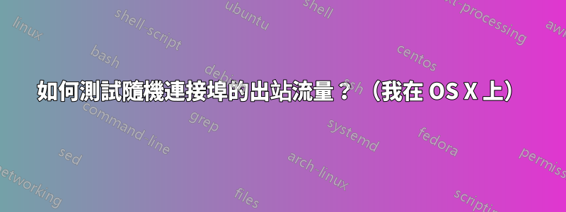 如何測試隨機連接埠的出站流量？ （我在 OS X 上）