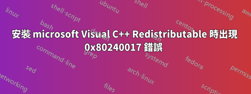 安裝 microsoft Visual C++ Redistributable 時出現 0x80240017 錯誤 