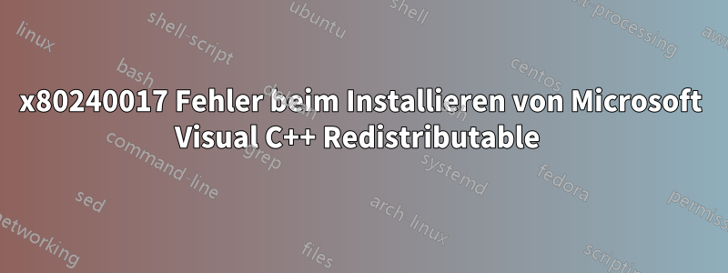 0x80240017 Fehler beim Installieren von Microsoft Visual C++ Redistributable 