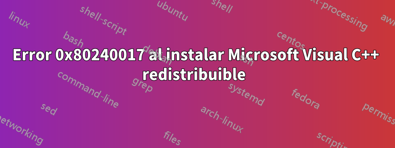 Error 0x80240017 al instalar Microsoft Visual C++ redistribuible 