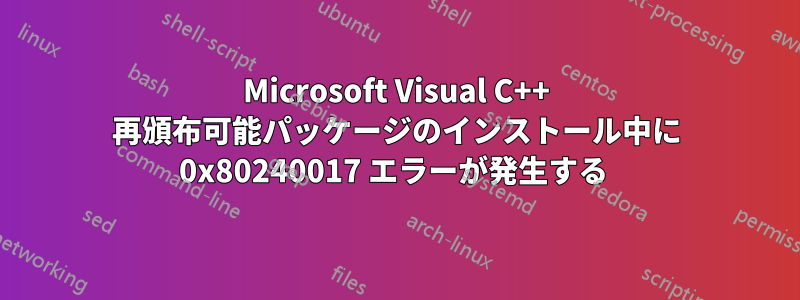 Microsoft Visual C++ 再頒布可能パッケージのインストール中に 0x80240017 エラーが発生する 