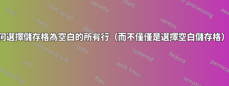 如何選擇儲存格為空白的所有行（而不僅僅是選擇空白儲存格）？