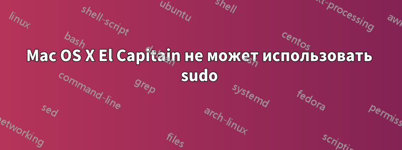 Mac OS X El Capitain не может использовать sudo