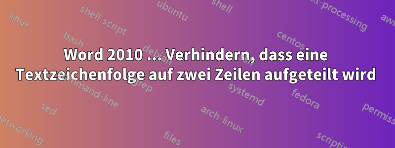 Word 2010 ... Verhindern, dass eine Textzeichenfolge auf zwei Zeilen aufgeteilt wird