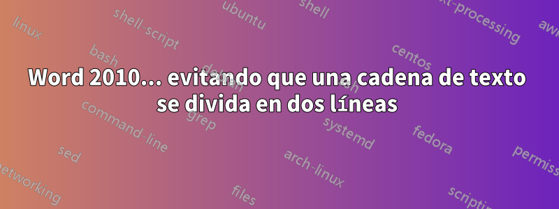 Word 2010... evitando que una cadena de texto se divida en dos líneas