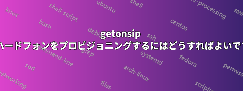 getonsip 用にハードフォンをプロビジョニングするにはどうすればよいですか?