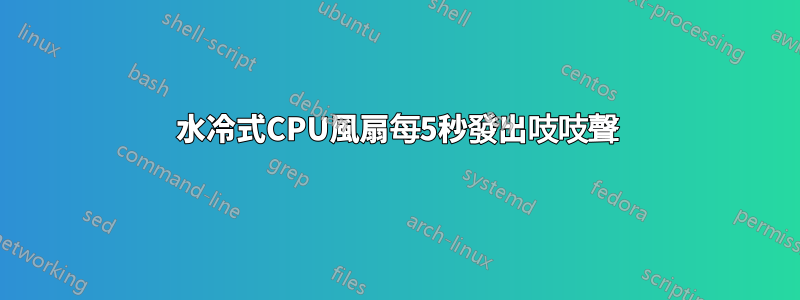 水冷式CPU風扇每5秒發出吱吱聲