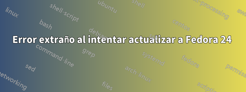 Error extraño al intentar actualizar a Fedora 24