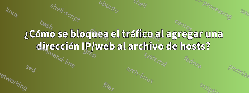 ¿Cómo se bloquea el tráfico al agregar una dirección IP/web al archivo de hosts?